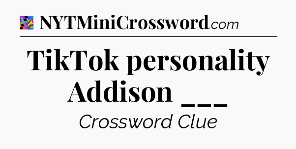 TikTok personality Addison ___ Crossword Clue