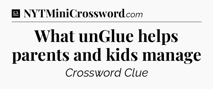 What unGlue helps parents and kids manage - LA Times Crossword