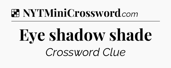 Solution: Eye shadow shade - NYT Crossword