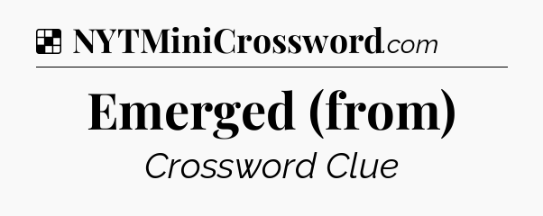Solution: Emerged (from) - NYT Crossword