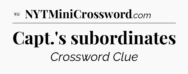 Capt.'s subordinates - WSJ Crossword
