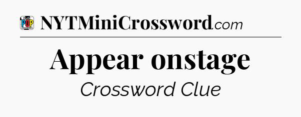 Appear onstage Crossword Clue