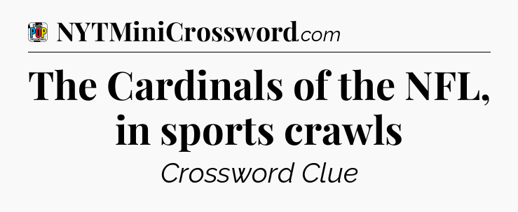 The Cardinals of the NFL, in sports crawls Crossword Clue