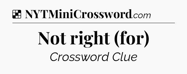 Solution: Not right (for) - NYT Crossword