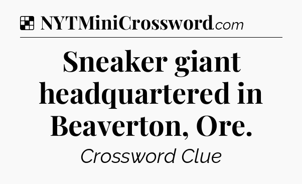 Solution: Sneaker giant headquartered in Beaverton, Ore - NYT Crossword