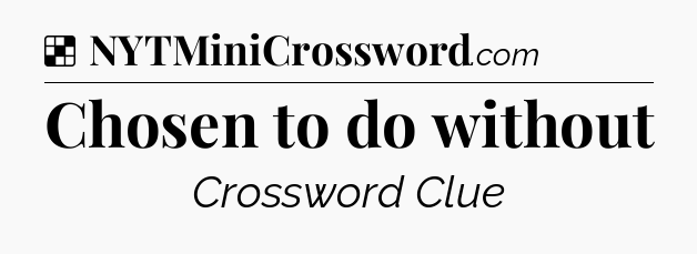 Solution: Chosen to do without - NYT Crossword
