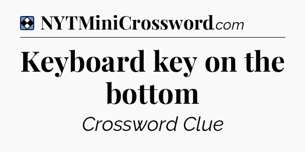 Solution: Keyboard key on the bottom - NYT Mini Crossword