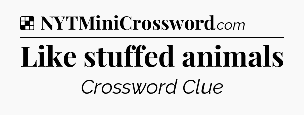 Solution: Like stuffed animals - NYT Crossword