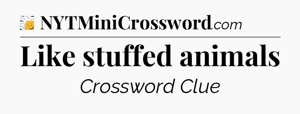 Like stuffed animals - 7 Little Words