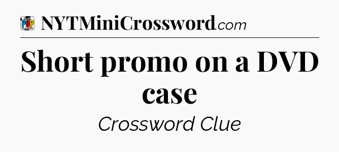 Short promo on a DVD case Crossword Clue