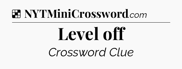 Solution: Level off - NYT Crossword