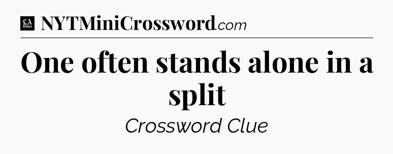 One often stands alone in a split - LA Times Crossword