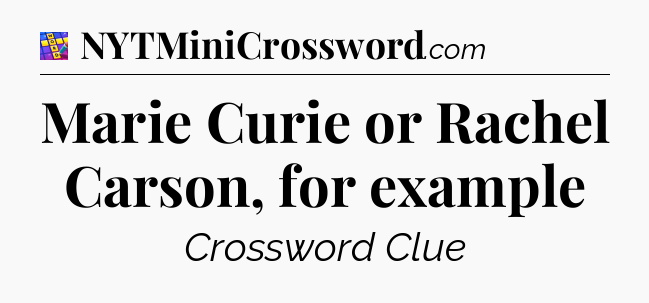 Marie Curie or Rachel Carson, for example Codycross