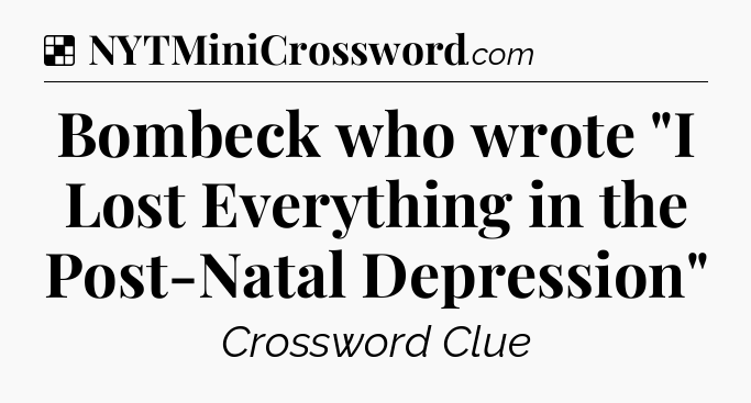Solution: Bombeck who wrote 