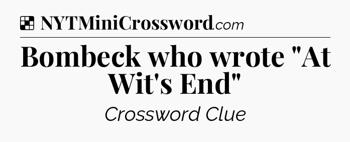 Solution: Bombeck who wrote 
