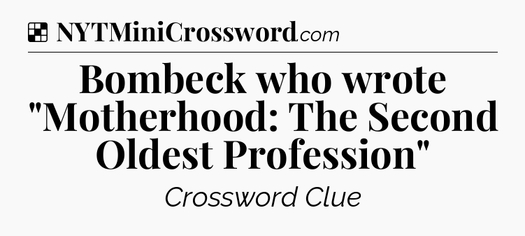 Solution: Bombeck who wrote 