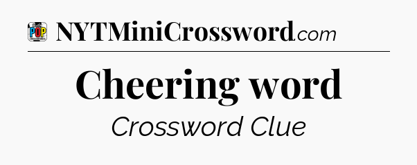 Cheering word Crossword Clue