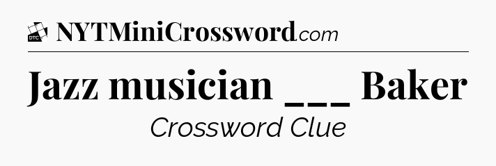 Jazz musician ___ Baker - Daily Themed Classic Crossword