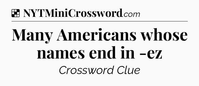 Solution: Many Americans whose names end in -ez - NYT Crossword