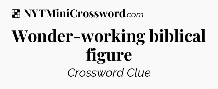 Solution: Wonder-working biblical figure - NYT Crossword