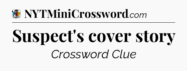 Suspect's cover story Crossword Clue