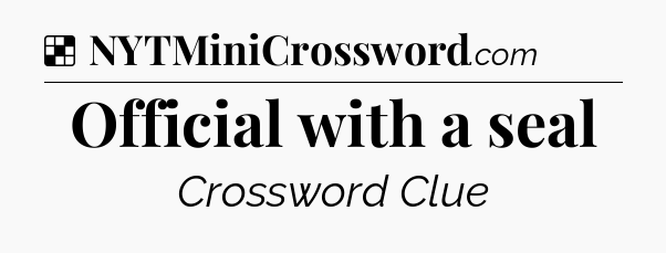 Solution: Official with a seal - NYT Crossword