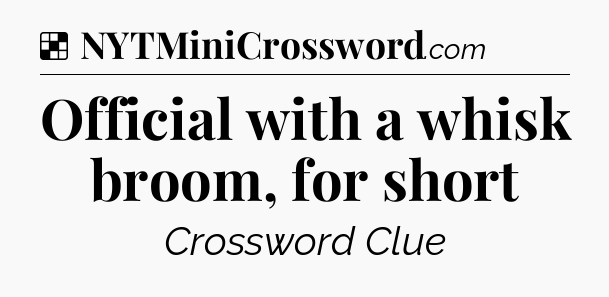 Solution: Official with a whisk broom, for short - NYT Crossword