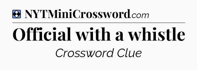 Solution: Official with a whistle - NYT Mini Crossword