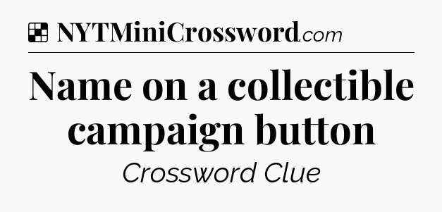 Solution: Name on a collectible campaign button - NYT Crossword
