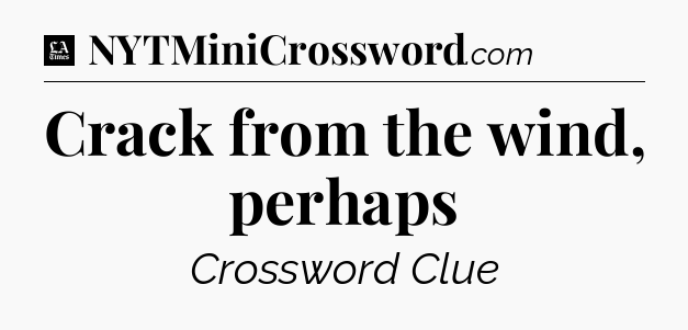 Crack from the wind, perhaps - LA Times Crossword