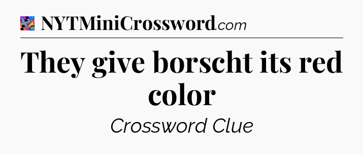 They give borscht its red color Crossword Clue