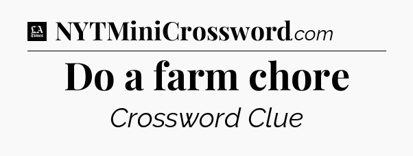 Do a farm chore - LA Times Crossword