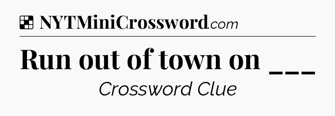 Solution: Run out of town on ___ - NYT Crossword
