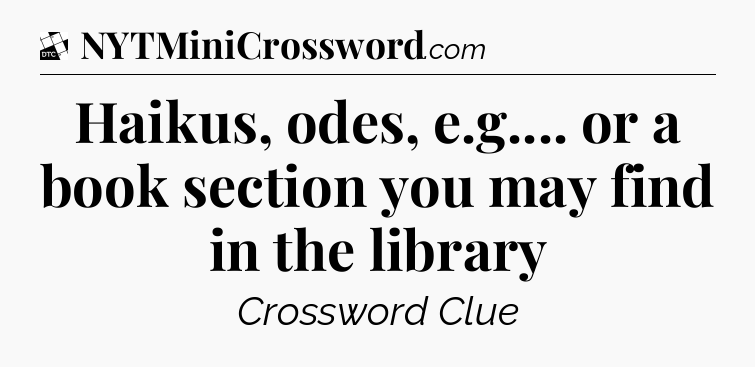 Haikus, odes, e.g.... or a book section you may find in the library - Daily Themed Classic Crossword