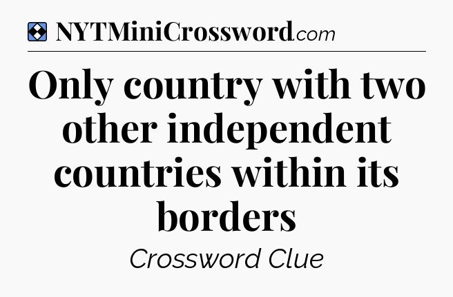 Solution: Only country with two other independent countries within its borders - NYT Mini Crossword