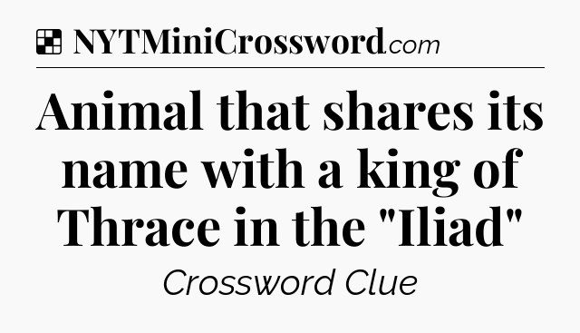 Solution: Animal that shares its name with a king of Thrace in the 