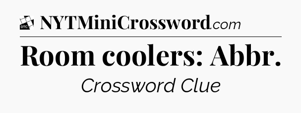 Room coolers: Abbr - Daily Themed Classic Crossword