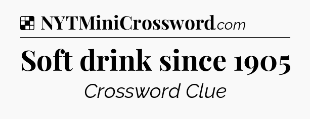 Solution: Soft drink since 1905 - NYT Crossword