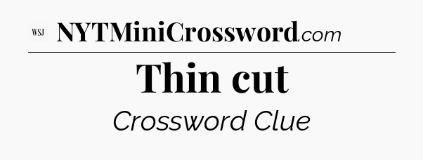 Thin cut - WSJ Crossword
