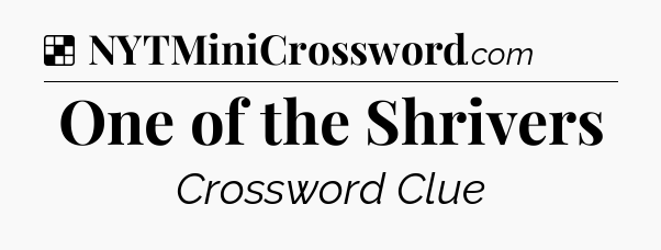 Solution: One of the Shrivers - NYT Crossword
