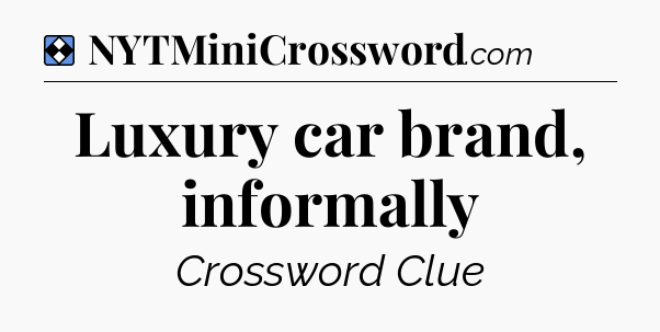 Solution: Luxury car brand, informally - NYT Mini Crossword