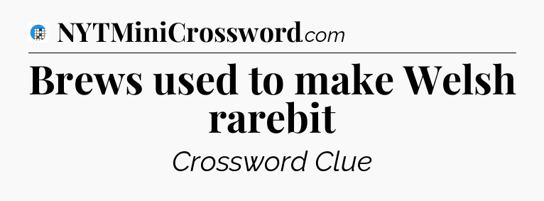 Brews used to make Welsh rarebit Crossword Clue