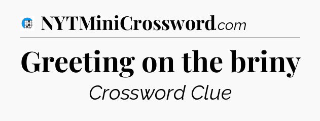 Greeting on the briny Crossword Clue