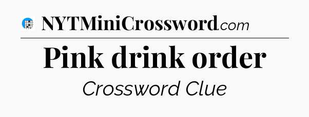 Pink drink order Crossword Clue