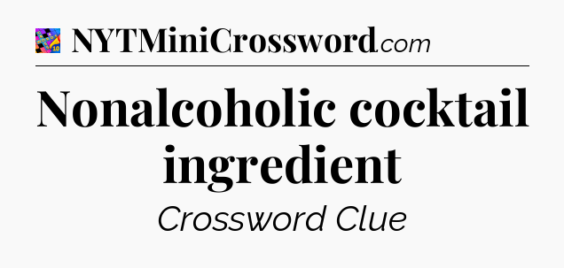 Nonalcoholic cocktail ingredient Crossword Clue