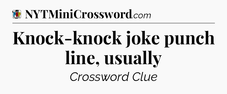 Knock-knock joke punch line, usually Crossword Clue