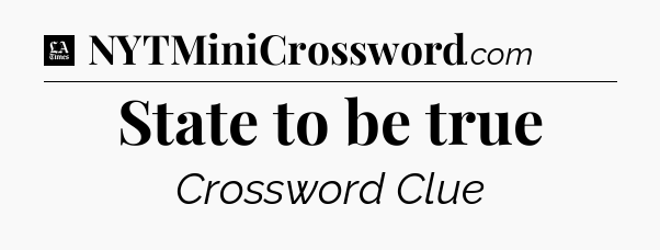 State to be true - LA Times Crossword