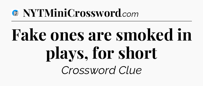 Fake ones are smoked in plays, for short Crossword Clue
