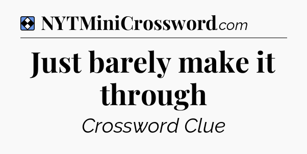 Solution: Just barely make it through - NYT Mini Crossword