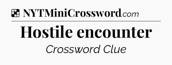 Solution: Hostile encounter - NYT Crossword